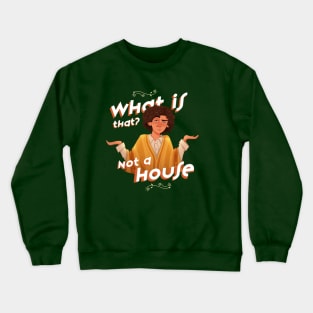 What is That? Not a House Crewneck Sweatshirt